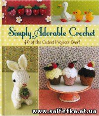 Скачать бесплатно Simply Adorable Crochet: 40 of the Cutest Projects Ever